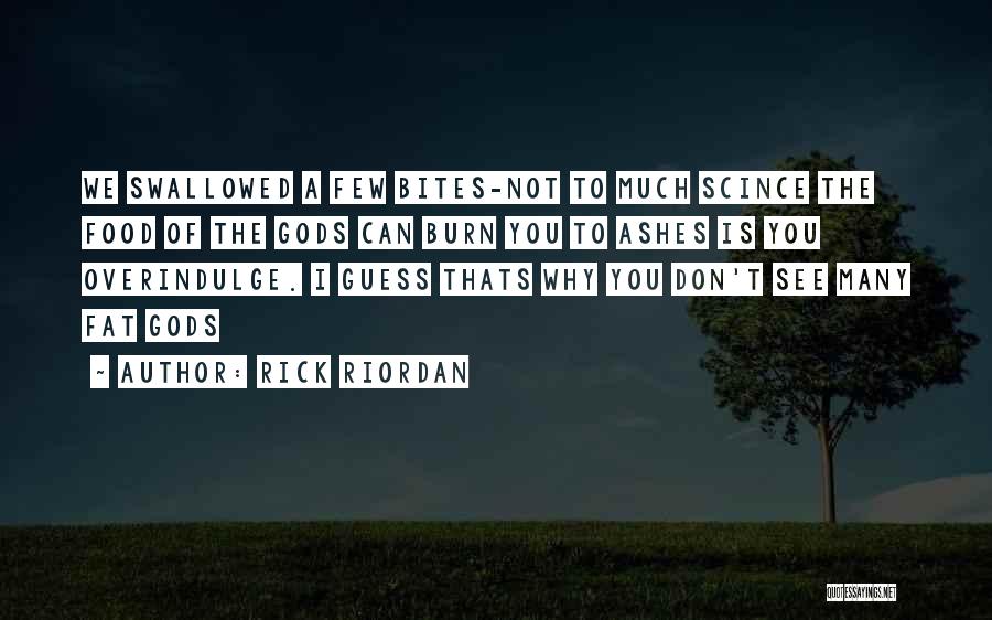 Rick Riordan Quotes: We Swallowed A Few Bites-not To Much Scince The Food Of The Gods Can Burn You To Ashes Is You