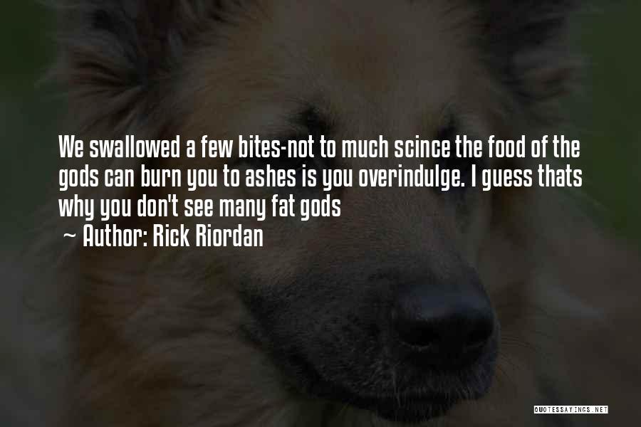 Rick Riordan Quotes: We Swallowed A Few Bites-not To Much Scince The Food Of The Gods Can Burn You To Ashes Is You