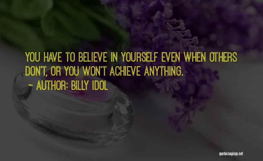 Billy Idol Quotes: You Have To Believe In Yourself Even When Others Don't, Or You Won't Achieve Anything.