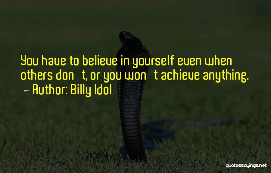 Billy Idol Quotes: You Have To Believe In Yourself Even When Others Don't, Or You Won't Achieve Anything.