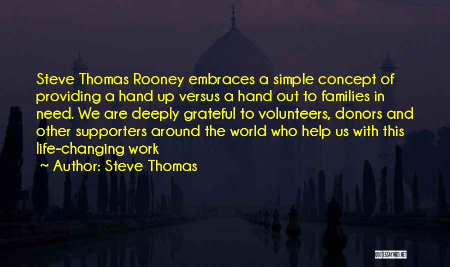 Steve Thomas Quotes: Steve Thomas Rooney Embraces A Simple Concept Of Providing A Hand Up Versus A Hand Out To Families In Need.