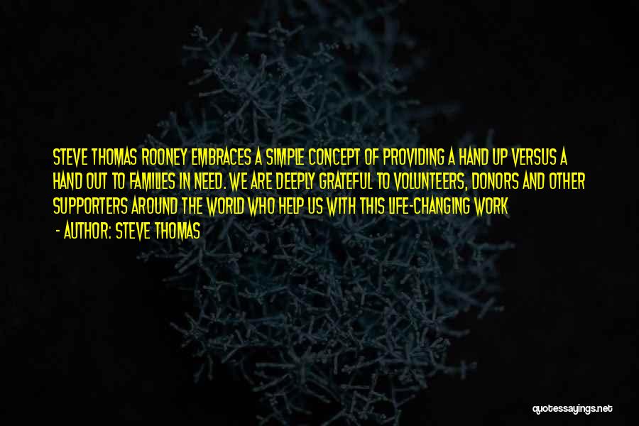 Steve Thomas Quotes: Steve Thomas Rooney Embraces A Simple Concept Of Providing A Hand Up Versus A Hand Out To Families In Need.