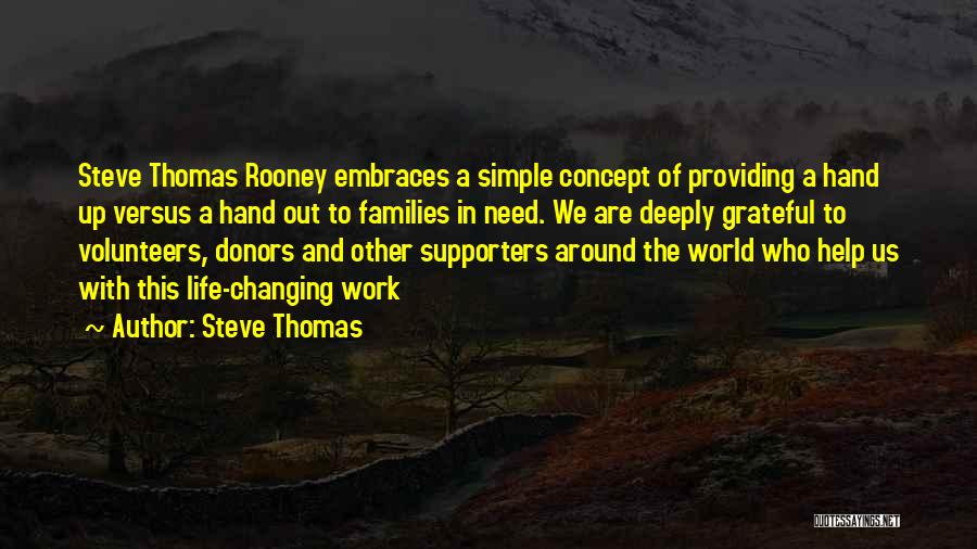 Steve Thomas Quotes: Steve Thomas Rooney Embraces A Simple Concept Of Providing A Hand Up Versus A Hand Out To Families In Need.