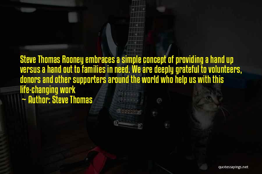 Steve Thomas Quotes: Steve Thomas Rooney Embraces A Simple Concept Of Providing A Hand Up Versus A Hand Out To Families In Need.