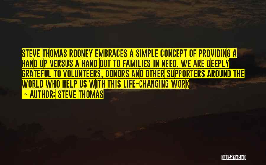 Steve Thomas Quotes: Steve Thomas Rooney Embraces A Simple Concept Of Providing A Hand Up Versus A Hand Out To Families In Need.