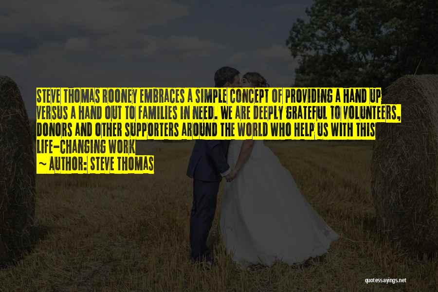 Steve Thomas Quotes: Steve Thomas Rooney Embraces A Simple Concept Of Providing A Hand Up Versus A Hand Out To Families In Need.