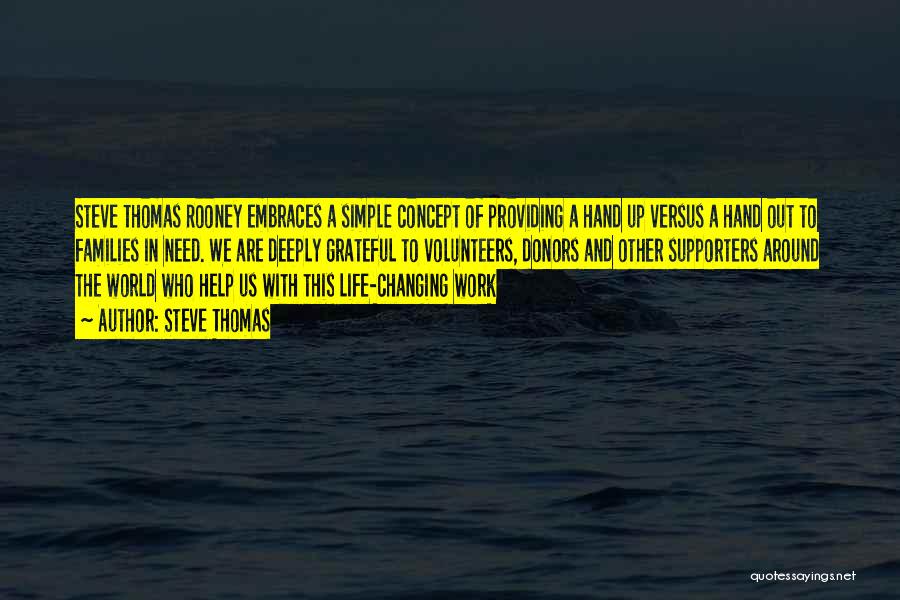 Steve Thomas Quotes: Steve Thomas Rooney Embraces A Simple Concept Of Providing A Hand Up Versus A Hand Out To Families In Need.