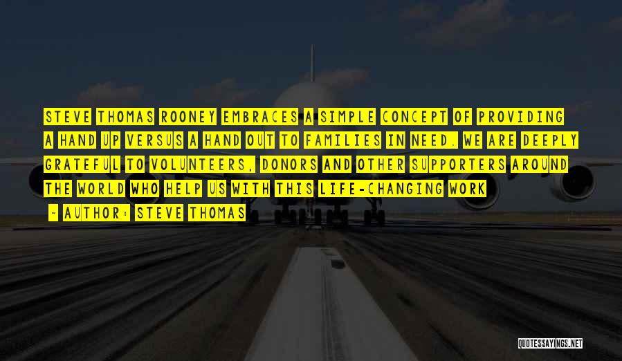 Steve Thomas Quotes: Steve Thomas Rooney Embraces A Simple Concept Of Providing A Hand Up Versus A Hand Out To Families In Need.