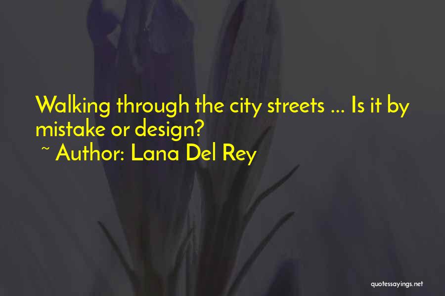 Lana Del Rey Quotes: Walking Through The City Streets ... Is It By Mistake Or Design?