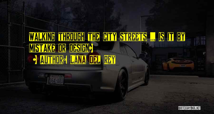 Lana Del Rey Quotes: Walking Through The City Streets ... Is It By Mistake Or Design?