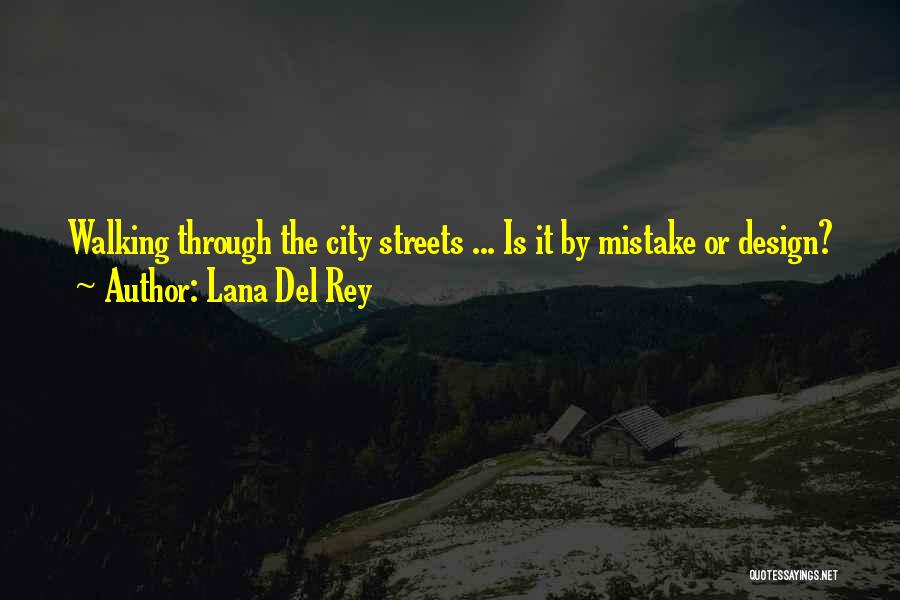 Lana Del Rey Quotes: Walking Through The City Streets ... Is It By Mistake Or Design?
