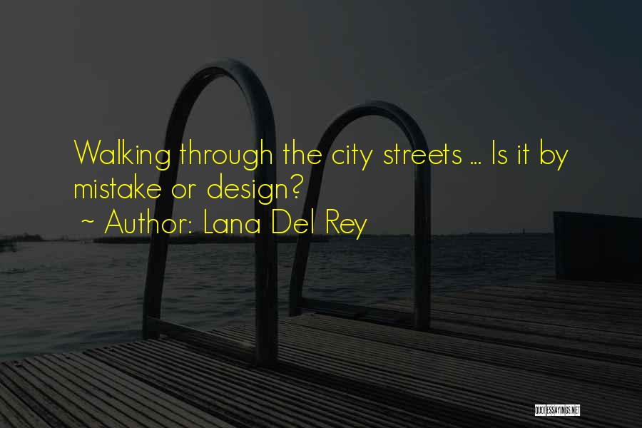 Lana Del Rey Quotes: Walking Through The City Streets ... Is It By Mistake Or Design?