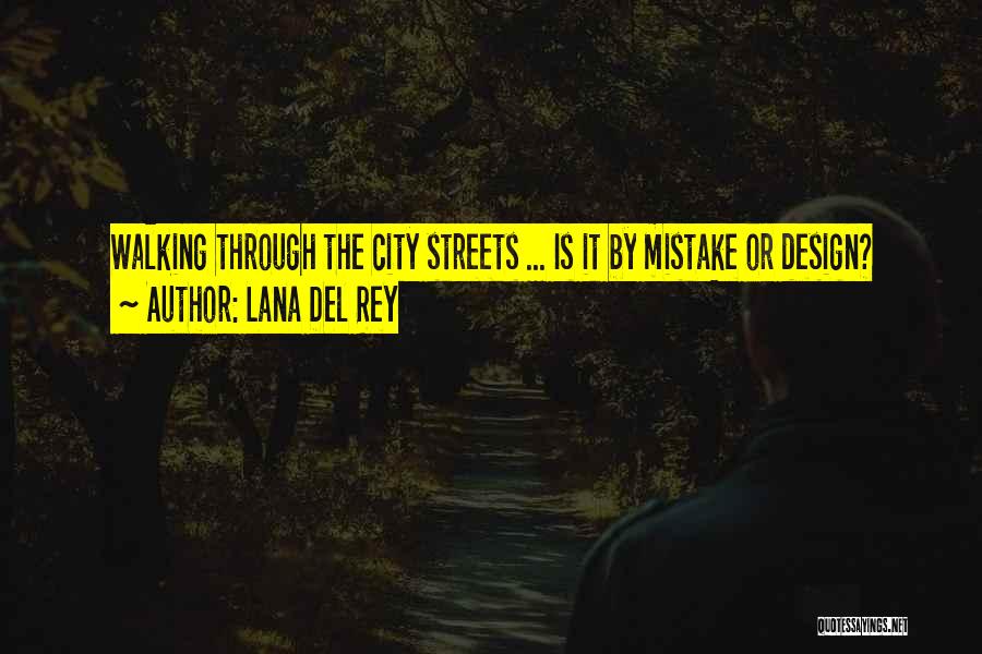 Lana Del Rey Quotes: Walking Through The City Streets ... Is It By Mistake Or Design?