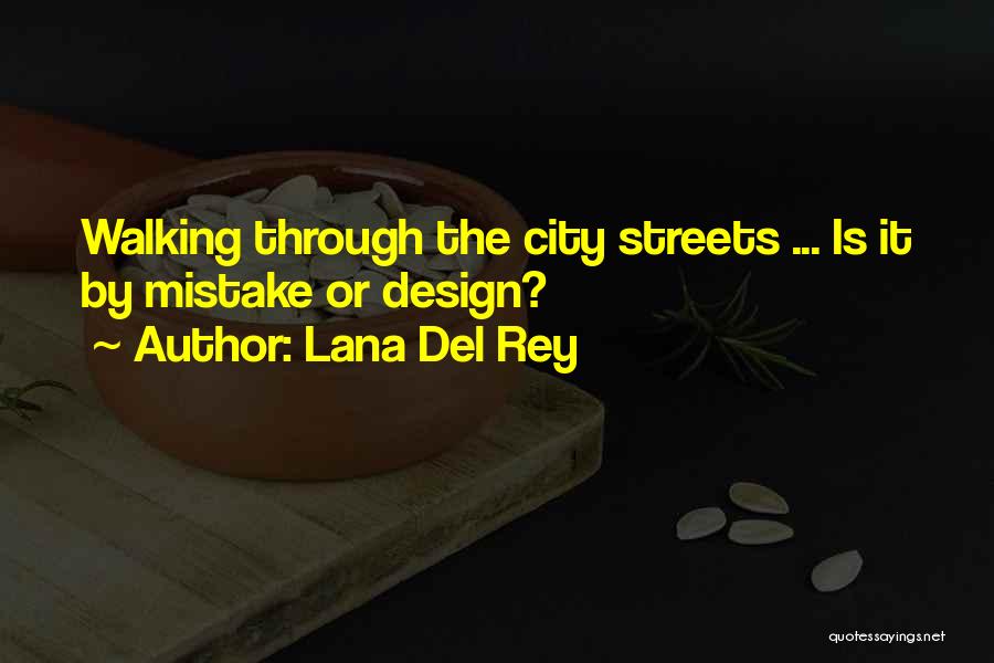 Lana Del Rey Quotes: Walking Through The City Streets ... Is It By Mistake Or Design?