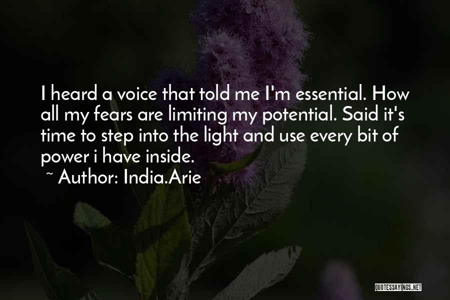 India.Arie Quotes: I Heard A Voice That Told Me I'm Essential. How All My Fears Are Limiting My Potential. Said It's Time