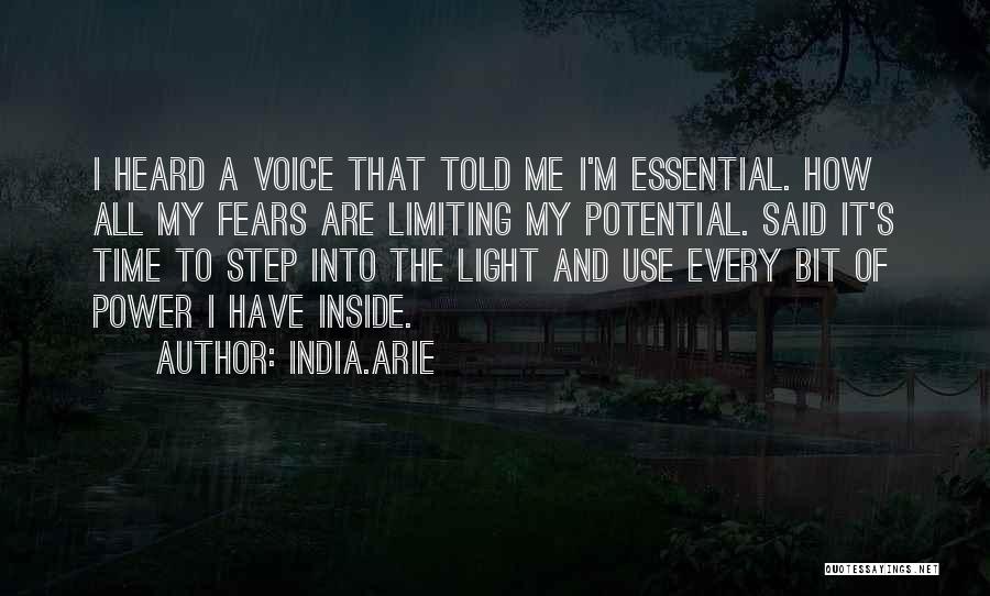 India.Arie Quotes: I Heard A Voice That Told Me I'm Essential. How All My Fears Are Limiting My Potential. Said It's Time