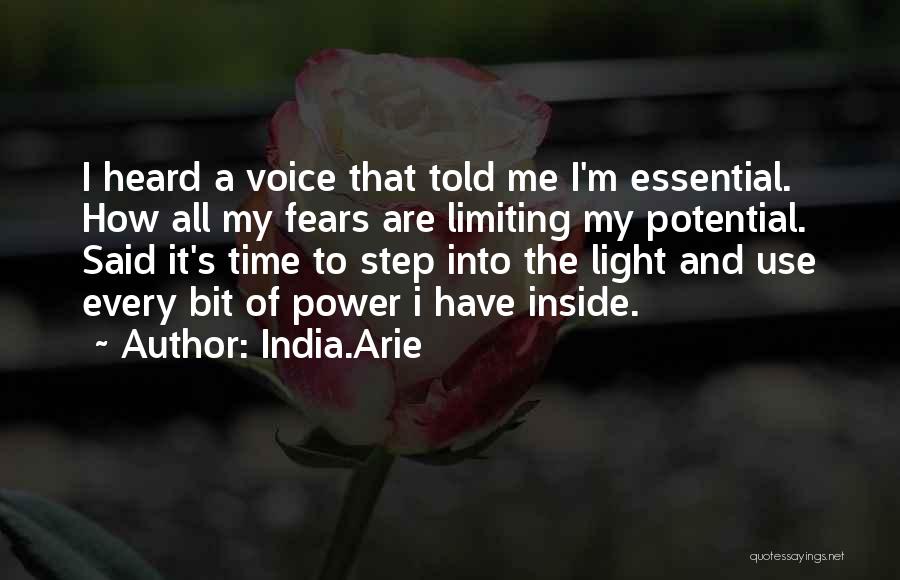 India.Arie Quotes: I Heard A Voice That Told Me I'm Essential. How All My Fears Are Limiting My Potential. Said It's Time