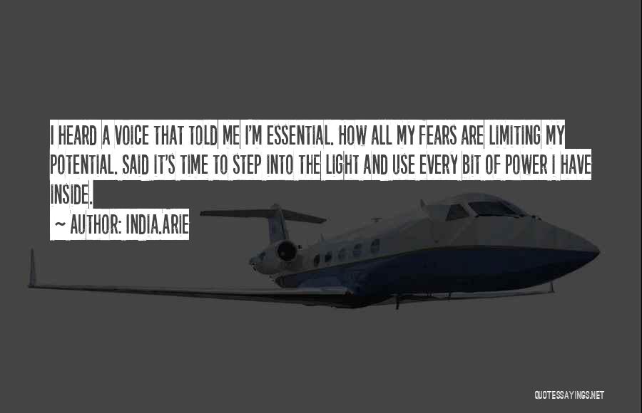 India.Arie Quotes: I Heard A Voice That Told Me I'm Essential. How All My Fears Are Limiting My Potential. Said It's Time