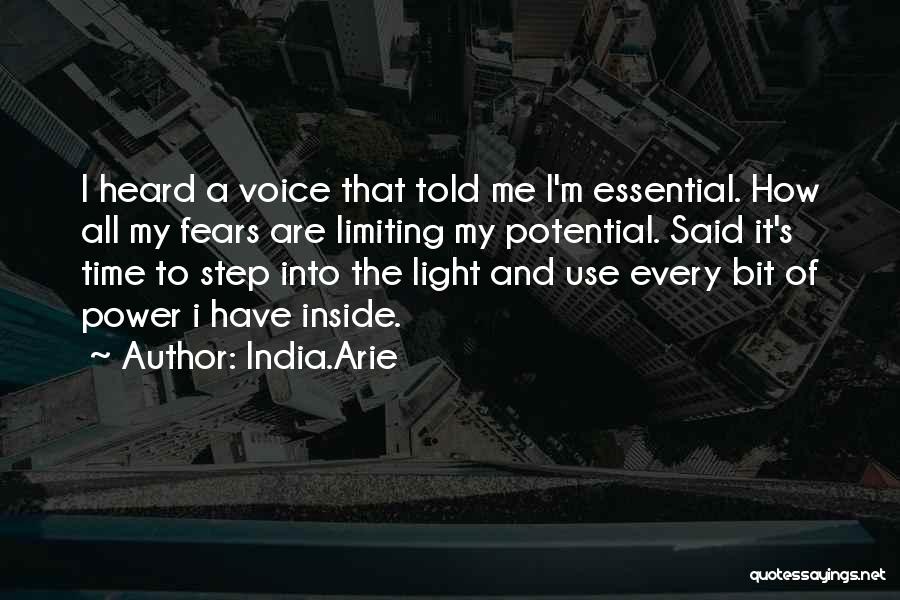 India.Arie Quotes: I Heard A Voice That Told Me I'm Essential. How All My Fears Are Limiting My Potential. Said It's Time
