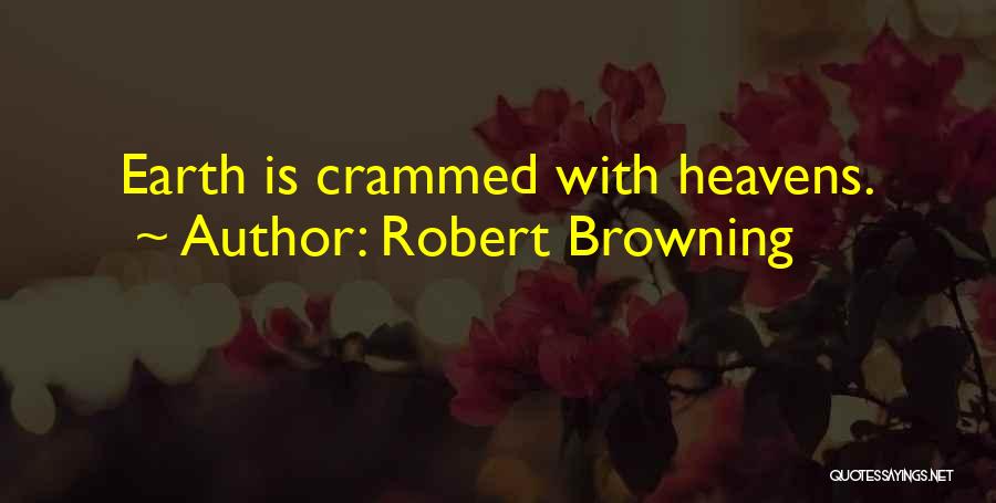 Robert Browning Quotes: Earth Is Crammed With Heavens.