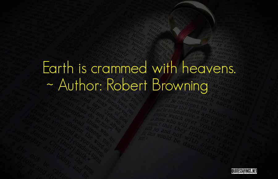 Robert Browning Quotes: Earth Is Crammed With Heavens.