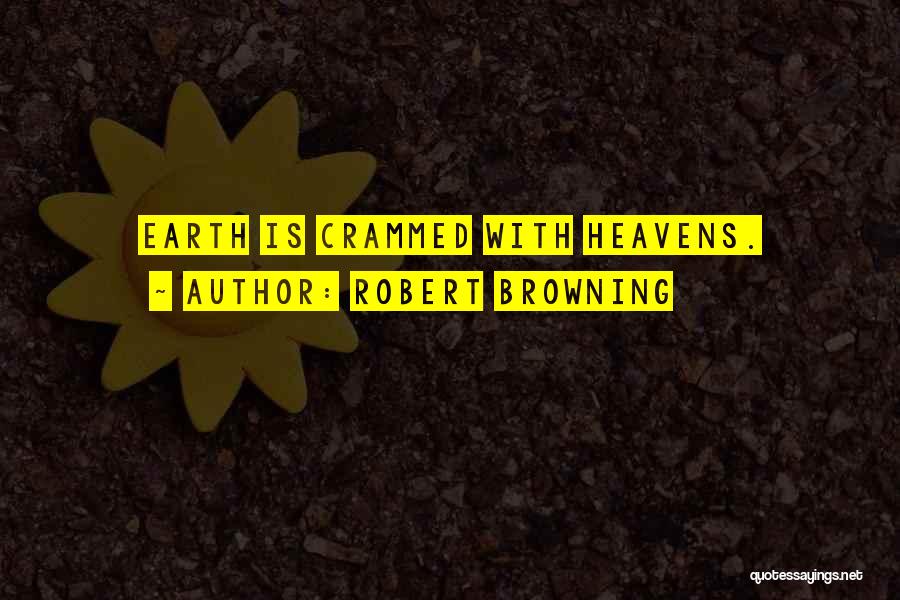Robert Browning Quotes: Earth Is Crammed With Heavens.