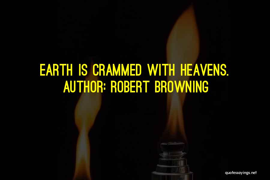 Robert Browning Quotes: Earth Is Crammed With Heavens.