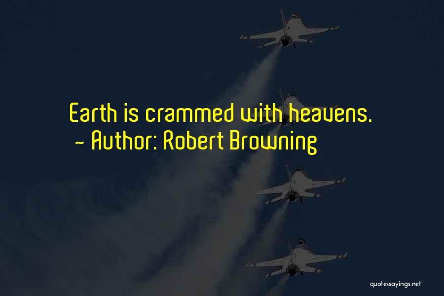 Robert Browning Quotes: Earth Is Crammed With Heavens.