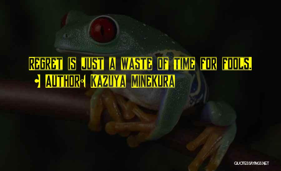 Kazuya Minekura Quotes: Regret Is Just A Waste Of Time For Fools.