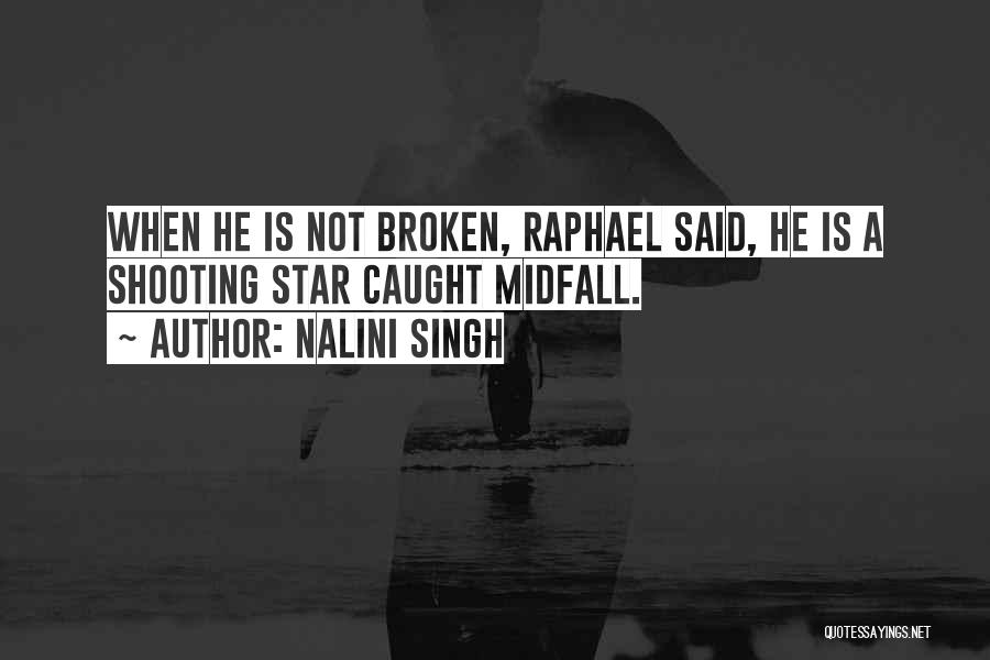 Nalini Singh Quotes: When He Is Not Broken, Raphael Said, He Is A Shooting Star Caught Midfall.