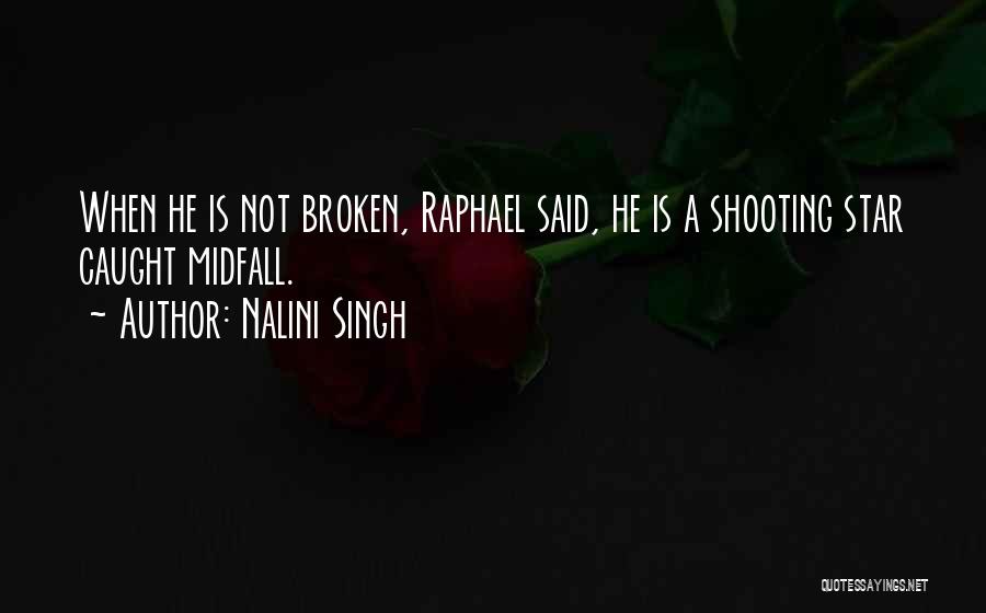 Nalini Singh Quotes: When He Is Not Broken, Raphael Said, He Is A Shooting Star Caught Midfall.