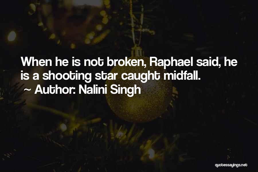 Nalini Singh Quotes: When He Is Not Broken, Raphael Said, He Is A Shooting Star Caught Midfall.