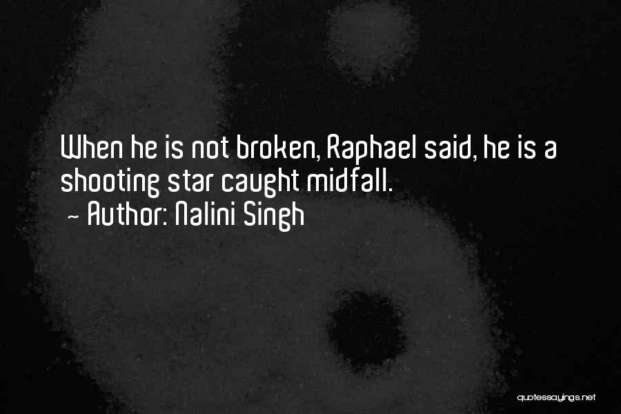 Nalini Singh Quotes: When He Is Not Broken, Raphael Said, He Is A Shooting Star Caught Midfall.