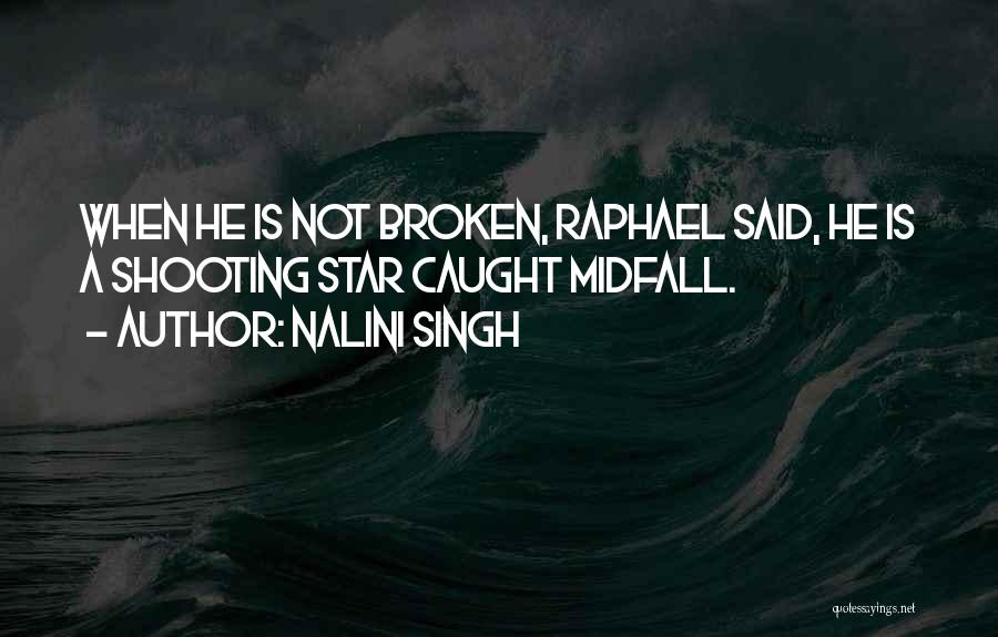 Nalini Singh Quotes: When He Is Not Broken, Raphael Said, He Is A Shooting Star Caught Midfall.