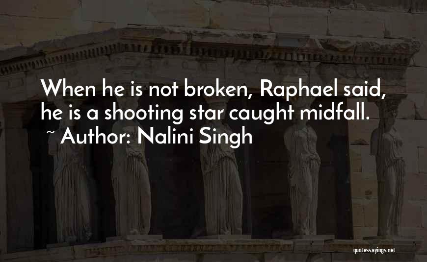 Nalini Singh Quotes: When He Is Not Broken, Raphael Said, He Is A Shooting Star Caught Midfall.