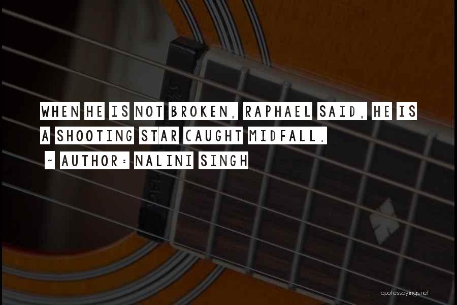 Nalini Singh Quotes: When He Is Not Broken, Raphael Said, He Is A Shooting Star Caught Midfall.