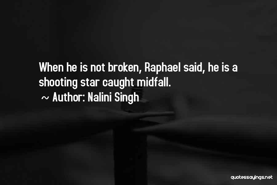 Nalini Singh Quotes: When He Is Not Broken, Raphael Said, He Is A Shooting Star Caught Midfall.