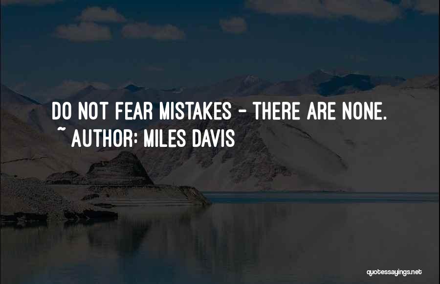 Miles Davis Quotes: Do Not Fear Mistakes - There Are None.