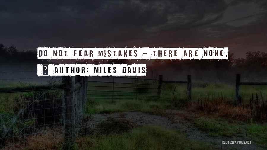 Miles Davis Quotes: Do Not Fear Mistakes - There Are None.