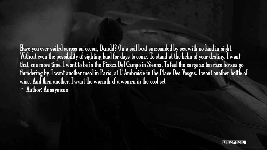 Anonymous Quotes: Have You Ever Sailed Across An Ocean, Donald? On A Sail Boat Surrounded By Sea With No Land In Sight.