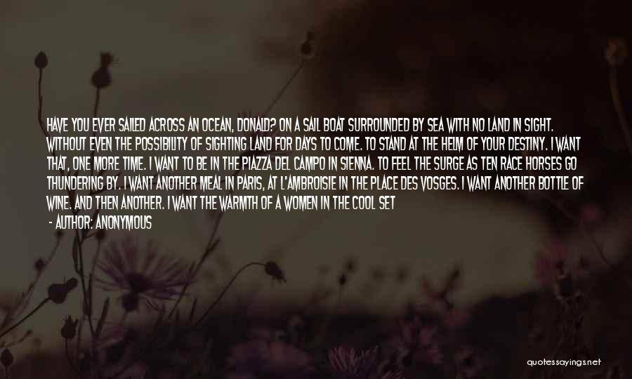 Anonymous Quotes: Have You Ever Sailed Across An Ocean, Donald? On A Sail Boat Surrounded By Sea With No Land In Sight.
