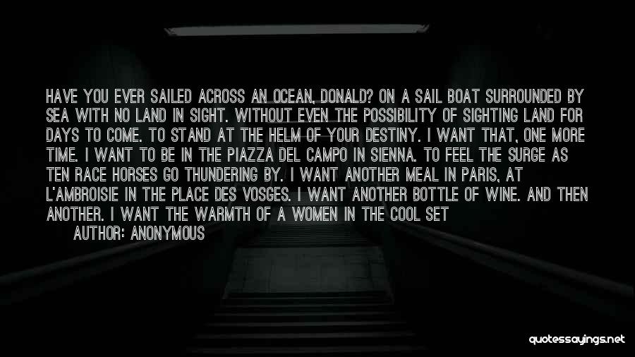 Anonymous Quotes: Have You Ever Sailed Across An Ocean, Donald? On A Sail Boat Surrounded By Sea With No Land In Sight.