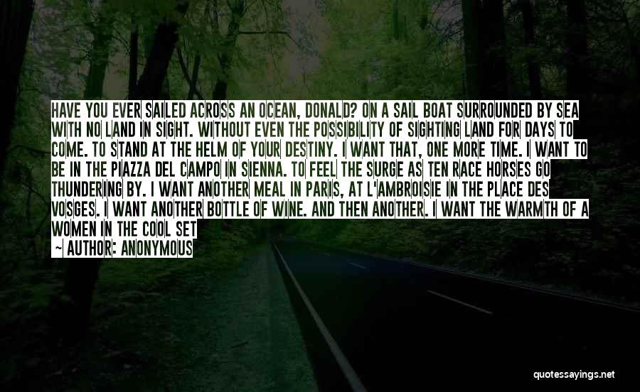 Anonymous Quotes: Have You Ever Sailed Across An Ocean, Donald? On A Sail Boat Surrounded By Sea With No Land In Sight.