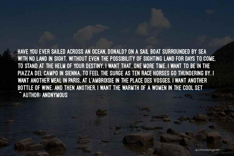 Anonymous Quotes: Have You Ever Sailed Across An Ocean, Donald? On A Sail Boat Surrounded By Sea With No Land In Sight.