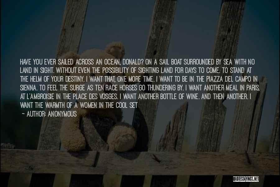 Anonymous Quotes: Have You Ever Sailed Across An Ocean, Donald? On A Sail Boat Surrounded By Sea With No Land In Sight.