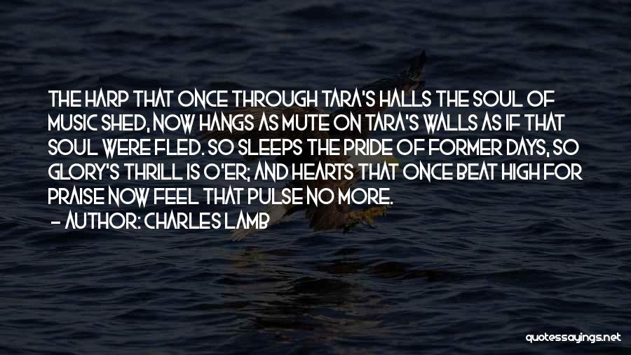 Charles Lamb Quotes: The Harp That Once Through Tara's Halls The Soul Of Music Shed, Now Hangs As Mute On Tara's Walls As