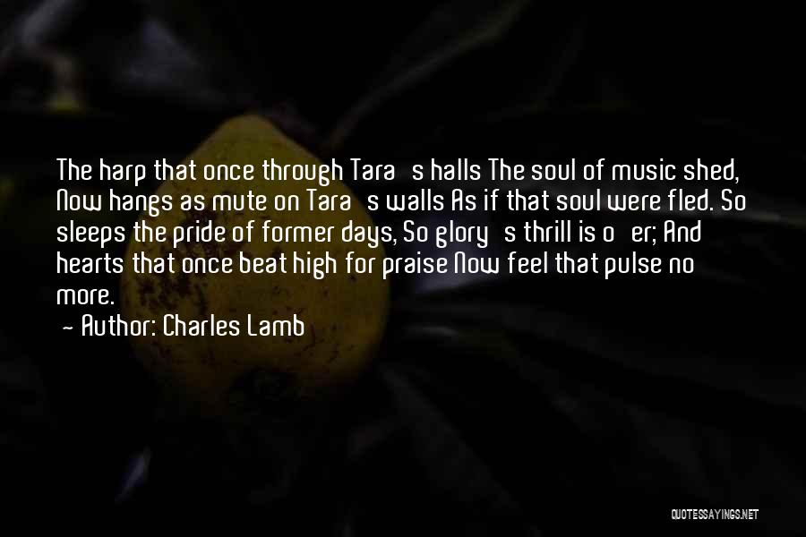 Charles Lamb Quotes: The Harp That Once Through Tara's Halls The Soul Of Music Shed, Now Hangs As Mute On Tara's Walls As