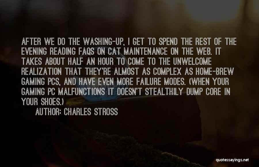 Charles Stross Quotes: After We Do The Washing-up, I Get To Spend The Rest Of The Evening Reading Faqs On Cat Maintenance On