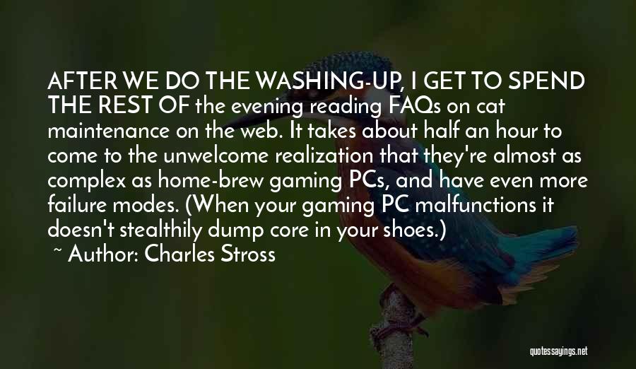 Charles Stross Quotes: After We Do The Washing-up, I Get To Spend The Rest Of The Evening Reading Faqs On Cat Maintenance On