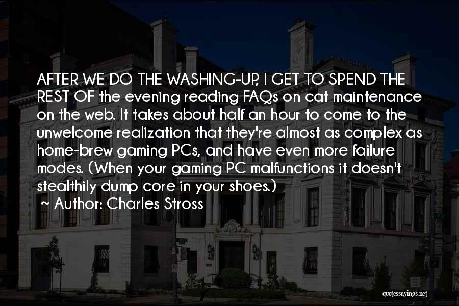 Charles Stross Quotes: After We Do The Washing-up, I Get To Spend The Rest Of The Evening Reading Faqs On Cat Maintenance On